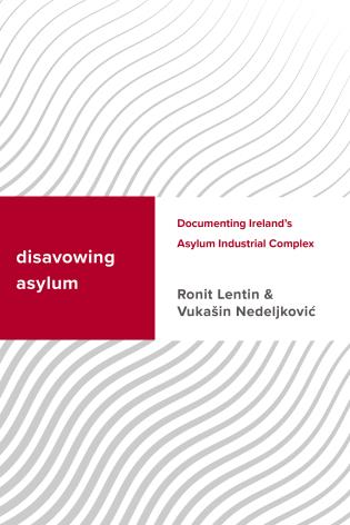 Disavowing Asylum: Documenting Ireland’s Asylum Industrial Complex